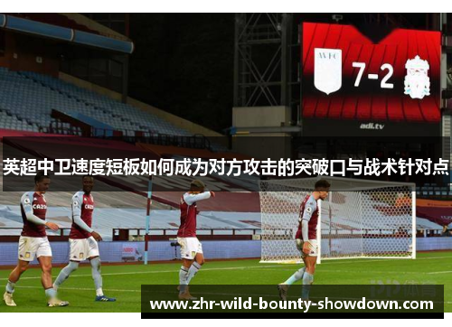 英超中卫速度短板如何成为对方攻击的突破口与战术针对点