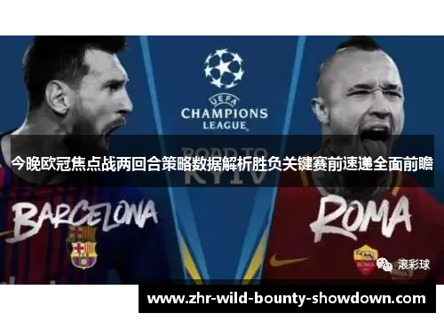 今晚欧冠焦点战两回合策略数据解析胜负关键赛前速递全面前瞻