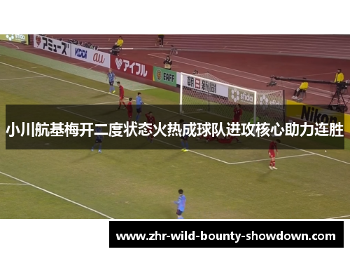 小川航基梅开二度状态火热成球队进攻核心助力连胜