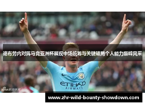 德布劳内对阵马竞亚洲杯展现中场统筹与关键破局个人能力巅峰风采