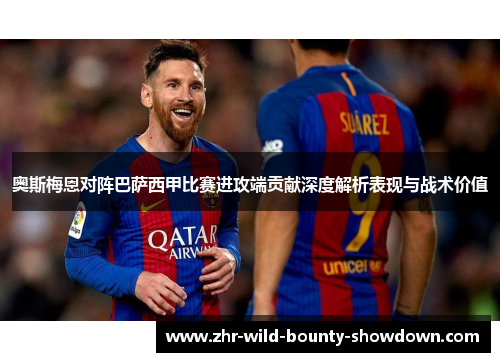 奥斯梅恩对阵巴萨西甲比赛进攻端贡献深度解析表现与战术价值