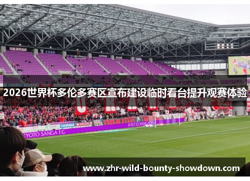 2026世界杯多伦多赛区宣布建设临时看台提升观赛体验