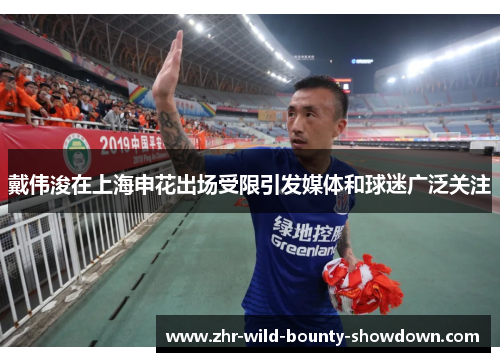 戴伟浚在上海申花出场受限引发媒体和球迷广泛关注 戴伟浚在上海申花出场受限引发媒体和球迷广泛关注